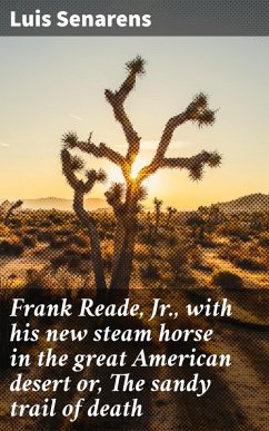 Frank Reade, Jr., with his new steam horse in the great American desert or, The sandy trail of death (eBook, ePUB) - Senarens, Luis