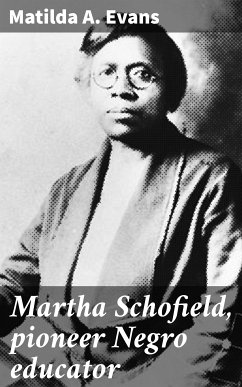 Martha Schofield, pioneer Negro educator (eBook, ePUB) - Evans, Matilda A.