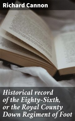 Historical record of the Eighty-Sixth, or the Royal County Down Regiment of Foot (eBook, ePUB) - Cannon, Richard