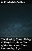 The Book of Stars: Being a Simple Explanation of the Stars and Their Uses to Boy Life (eBook, ePUB)