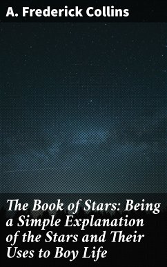 The Book of Stars: Being a Simple Explanation of the Stars and Their Uses to Boy Life (eBook, ePUB) - Collins, A. Frederick