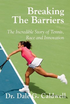 Breaking The Barriers-The Incredible Story of Tennis, Race and Innovation - Caldwell, Dale G.