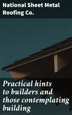 Practical hints to builders and those contemplating building (eBook, ePUB) - Co., National Sheet Metal Roofing