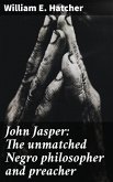 John Jasper: The unmatched Negro philosopher and preacher (eBook, ePUB)