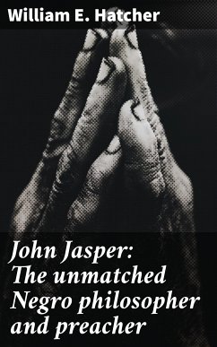 John Jasper: The unmatched Negro philosopher and preacher (eBook, ePUB) - Hatcher, William E.