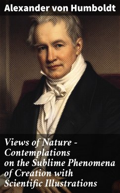 Views of Nature – Contemplations on the Sublime Phenomena of Creation with Scientific Illustrations (eBook, ePUB) - Humboldt, Alexander von