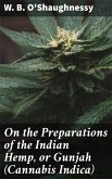 On the Preparations of the Indian Hemp, or Gunjah (Cannabis Indica) (eBook, ePUB)