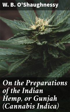 On the Preparations of the Indian Hemp, or Gunjah (Cannabis Indica) (eBook, ePUB) - O'Shaughnessy, W. B.