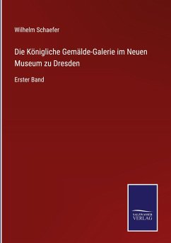 Die Königliche Gemälde-Galerie im Neuen Museum zu Dresden - Schaefer, Wilhelm