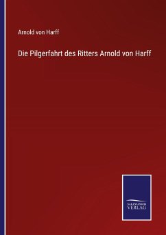 Die Pilgerfahrt des Ritters Arnold von Harff - Harff, Arnold Von