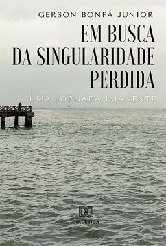 Em busca da singularidade perdida: uma jornada imanente (eBook, ePUB) - Junior, Gerson Bonfá