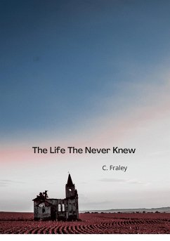 The Life They Never Knew - Fraley, D.