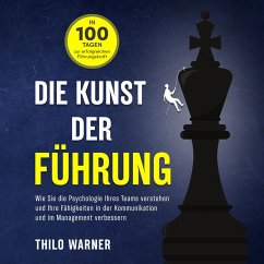 Die Kunst der Führung – In 100 Tagen zur erfolgreichen Führungskraft: Wie Sie die Psychologie Ihres Teams verstehen und Ihre Fähigkeiten in der Kommunikation und im Management verbessern (MP3-Download) - Warner, Thilo