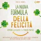 La nuova formula della felicità - Apprendi la felicità e il pensiero positivo: Come sviluppare forti sentimenti di felicità, gioia di vivere e sperimentare una felicità duratura (con libro di lavoro) (MP3-Download)