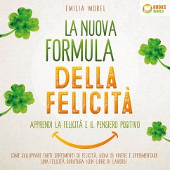 La nuova formula della felicità - Apprendi la felicità e il pensiero positivo: Come sviluppare forti sentimenti di felicità, gioia di vivere e sperimentare una felicità duratura (con libro di lavoro) (MP3-Download) - Morel, Emilia