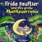 Frida Faultier und ihre große Abenteuerreise: Wunderschöne Gute-Nacht-Geschichten zum Einschlafen und Träumen für Kinder ab 3 Jahre. Ein Vorlesebuch mit 5-Minuten Geschichten zum Kuscheln (MP3-Download)