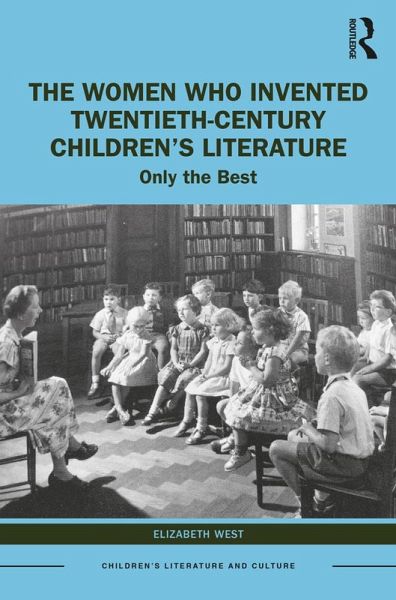 The Women Who Invented Twentieth-Century Children's Literature (eBook, ePUB) The Women Who Invented Twentieth-Century Children's Literature (eBook, ePUB)