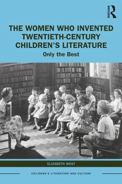 The Women Who Invented Twentieth-Century Children's Literature (eBook, PDF) - West, Elizabeth