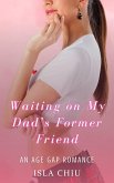 Waiting on My Dad's Former Friend: An Age Gap Romance (eBook, ePUB) Waiting on My Dad's Former Friend: An Age Gap Romance (eBook, ePUB)