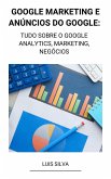Google Marketing e Anúncios Do Google: Tudo Sobre o Google Analytics, Marketing, Negócios (eBook, ePUB)