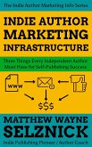 Indie Author Marketing Infrastructure: Three Things Every Independent Author Must Have for Self-Publishing Success (Indie Author Marketing Info) (eBook, ePUB)
