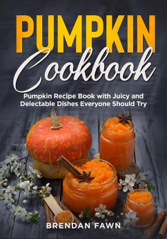Pumpkin Cookbook, Pumpkin Recipe Book with Juicy and Delectable Dishes Everyone Should Try (Tasty Pumpkin Dishes, #5) (eBook, ePUB) - Fawn, Brendan
