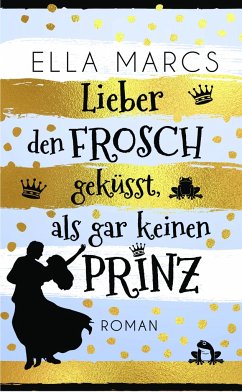 Lieber den Frosch geküsst als gar keinen Prinz - Marcs, Ella