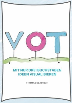 VOT - Mit nur drei Buchstaben Ideen visualisieren - Gladisch, Thomas