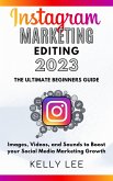 Instagram Marketing Editing 2023 the Ultimate Beginners Guide Images, Videos, and Sounds to Boost your Social Media Marketing Growth (KELLY LEE, #5) (eBook, ePUB)