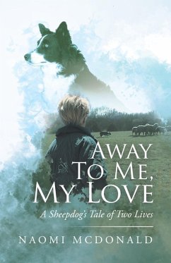 Away To Me, My Love, A Sheepdog's Tale of Two Lives (eBook, ePUB) - McDonald, Naomi