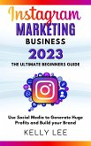 Instagram Marketing Business 2023 the Ultimate Beginners Guide Use Social Media to Generate Huge Profits and Build Your Brand (KELLY LEE, #4) (eBook, ePUB)