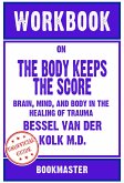 Workbook on The Body Keeps the Score: Brain, Mind, and Body in the Healing of Trauma by Bessel van der Kolk M.D.   Discussions Made Easy (eBook, ePUB)