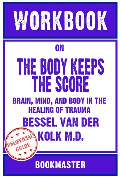 Workbook on The Body Keeps the Score: Brain, Mind, and Body in the Healing of Trauma by Bessel van der Kolk M.D.   Discussions Made Easy (eBook, ePUB) - BookMaster, BookMaster