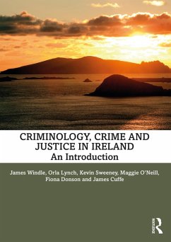 Criminology, Crime and Justice in Ireland (eBook, ePUB) - Windle, James; Lynch, Orla; Sweeney, Kevin; O'Neill, Maggie; Donson, Fiona; Cuffe, James