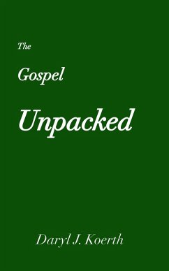 The Gospel Unpacked (Biblical Christianity, #2) (eBook, ePUB) - Koerth, Daryl J.