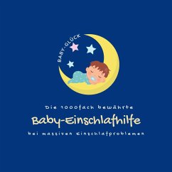Die 1000fach bewährte Baby-Einschlafhilfe bei massiven Einschlafproblemen (Neugeborene, Babys, Kleinkinder) (MP3-Download) - Die Baby-Glück-Einschlafhilfe