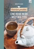 Natürlich genießen: Eine Reise in die Welt des Tees (eBook, ePUB)