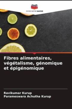 Fibres alimentaires, végétalisme, génomique et épigénomique - Kurup, Ravikumar;Achutha Kurup, Parameswara