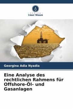 Eine Analyse des rechtlichen Rahmens für Offshore-Öl- und Gasanlagen - Nyadia, Georgina Adia