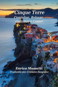 Cinque Terre Caminhar, Relaxar, Cozinhar e Comer (eBook, ePUB) - Massetti, Enrico