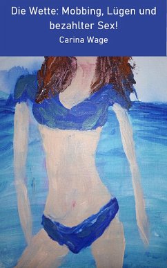 Die Wette: Mobbing, Lügen und bezahlter Sex! (eBook, ePUB) - Wage, Carina