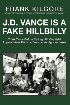 J. D. Vance Is a Fake Hillbilly: Think Twice Before Calling (All) Coalfield Appalachians Racists, Sexists, and Ignoramuses (eBook, ePUB) - Kilgore, Frank