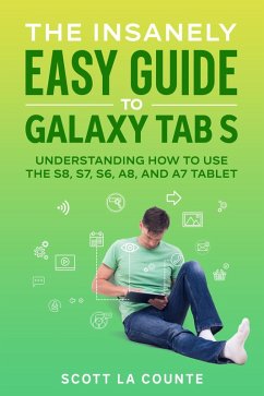 The Insanely Easy Guide to Galaxy Tab S: Understanding How to Use the S8, S7, S6, A8, and A7 Tablet (eBook, ePUB) - Counte, Scott La