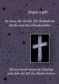 Im Focus der Kritik: Die Katholische Kirche und ihre Glaubenslehre - Lipki, Jürgen