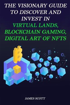 The Visionary Guide to Discover and Invest in Virtual Lands, Blockchain Gaming, Digital art of NFTs (eBook, ePUB) - Scott, James