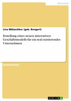 Erstellung eines neuen innovativen Geschäftsmodells für ein real existierendes Unternehmen (eBook, PDF) - Mätzschker (geb. Bongert), Lina