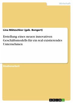 Erstellung eines neuen innovativen Geschäftsmodells für ein real existierendes Unternehmen (eBook, PDF)