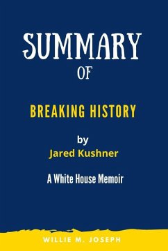 Summary of Breaking History By Jared Kushner: A White House Memoir (eBook, ePUB) - Joseph, Willie M.