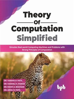 Theory of Computation Simplified: Simulate Real-world Computing Machines and Problems with Strong Principles of Computation (English Edition) (eBook, ePUB) - Patil, Varsha H.; Pawar, Vaishali S.; Bhavsar, Swati A.; Patil, Aboli H.