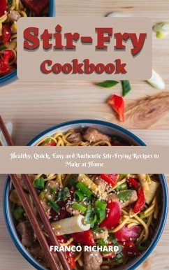 Cover Stir-Fry Cookbook : Healthy, Quick, Easy and Authentic Stir-Frying Recipes to Make at Home (eBook, ePUB)